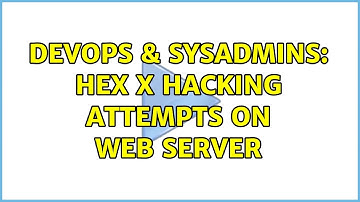 DevOps & SysAdmins: Hex x hacking attempts on web server (2 Solutions!!)