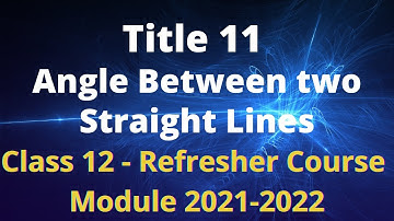 Class 12 Mathematics / Refresher Course Module / Title 11 / Angle Between two Straight Lines