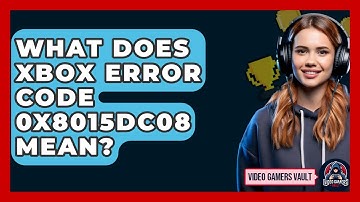 What Does Xbox Error Code 0x8015DC08 Mean? - Video Gamers Vault