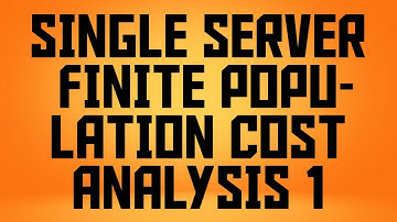 QUEUING THEORY: SINGLE SERVER MODEL FINITE POPULATION COST ANALYSIS 1 IN A FEW STEPS