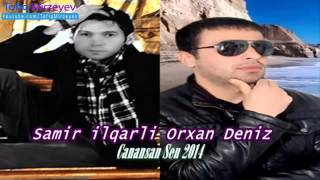 Samir Ilqarli ft Orxan Deniz Canansan Sen 2014 Resimi