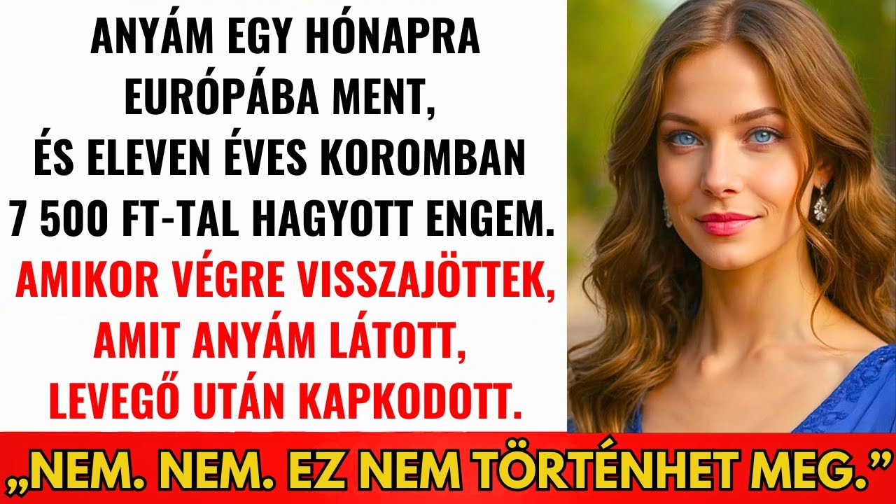 Anyám Elment Európába Egy Hónapra, 730 Ft-tal Hagyott 11 Évesen. Mikor Visszajött...