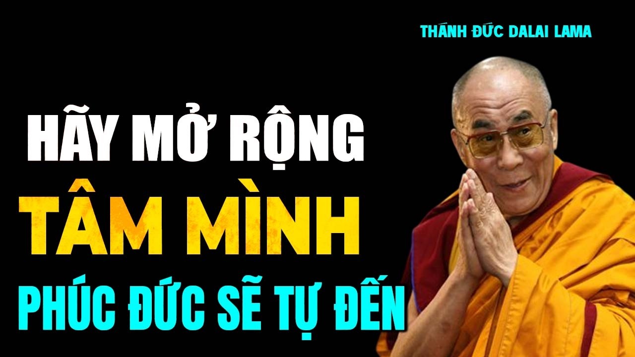 Hãy Mở Rộng Tâm Mình Phước Đức Sẽ Tự Đến - Đức Thánh Đalai Lama khai thị