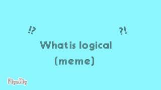 What is logical? animation meme