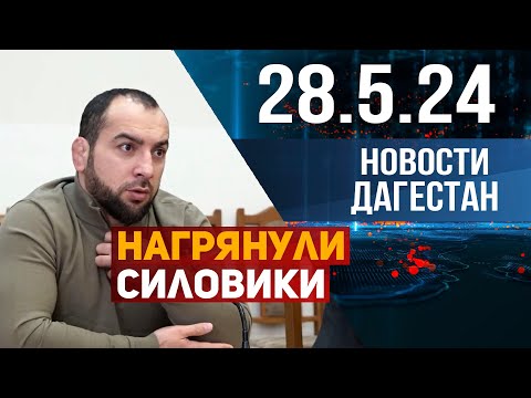 Нагрянули Силовики. Новости Дагестана За 28.05.2024 Год