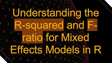 Understanding the R-squared and F-ratio for Mixed Effects Models in R
