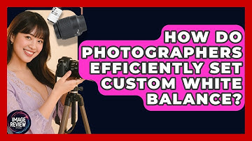 How Do Photographers Efficiently Set Custom White Balance? - Image Review Studio
