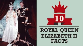 10 Royal Queen Elizabeth Facts @FactRetriever