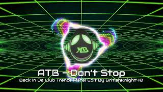 ATB - Don’t Stop - Back In Da Club Trance Metal Edit By BritishKnight40