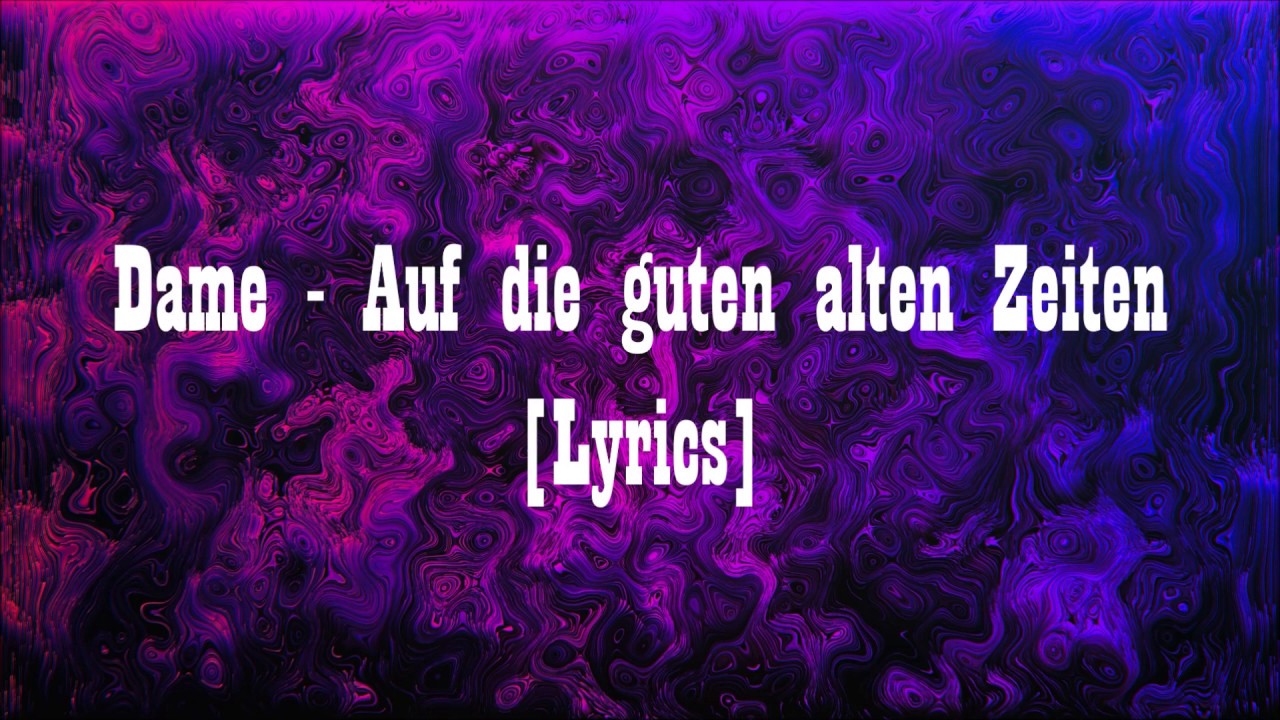 Auf Die Guten Alten Zeiten Dame Songtext Dame - Auf die guten alten Zeiten [Lyrics] - YouTube