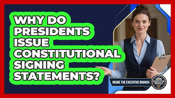 Why Do Presidents Issue Constitutional Signing Statements? - Inside the Executive Branch