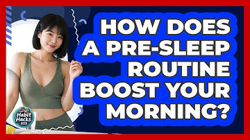 How Does A Pre-sleep Routine Boost Your Morning? - Habit Hacks Hub