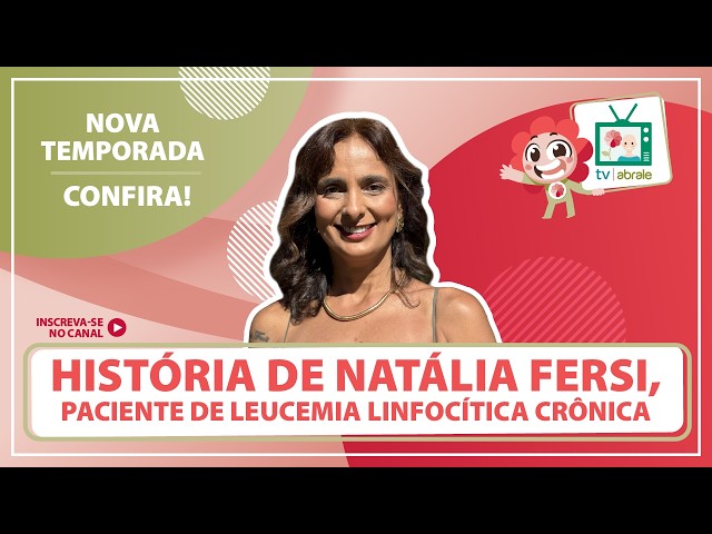 História de Natália Fersi, paciente de Leucemia Linfocítica Crônica (LLC).