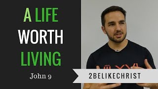 A Life Worth Living || John 9 || 2BeLikeChrist
