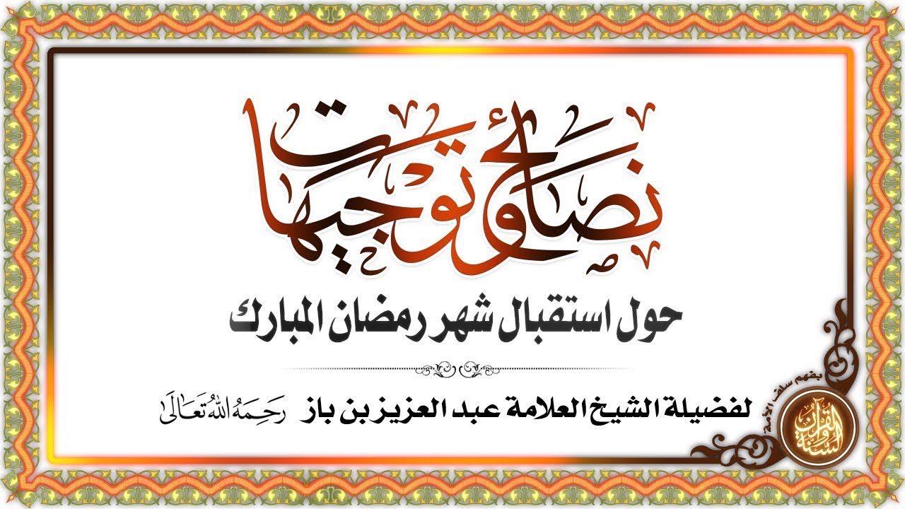 نصائح وتوجيهات حول استقبال شهر رمضان المبارك | لفضيلة الشيخ العلامة عبد العزيز بن باز -رحمه الله-.