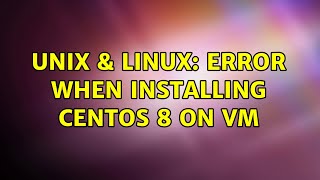 Unix & Linux: Error when installing Centos 8 on VM (2 Solutions!!)