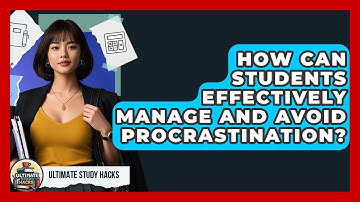 How Can Students Effectively Manage And Avoid Procrastination? - Ultimate Study Hacks