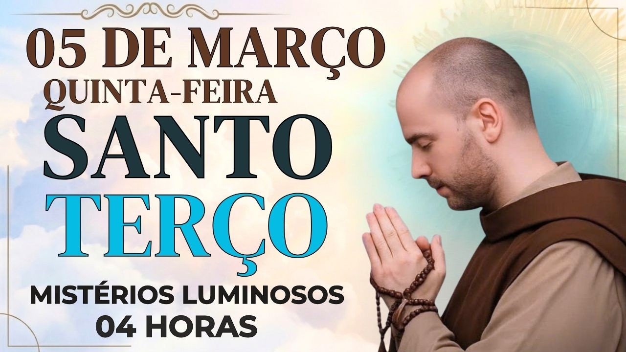 TERÇO DE HOJE - 05/03/2026 - QUINTA FEIRA: MISTÉRIOS LUMINOSOS - 04 HORAS | SANTO TERÇO