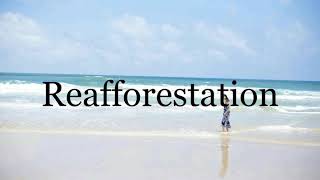 How To Pronounce Reafforestation🌈🌈🌈🌈🌈🌈Pronunciation Of Reafforestation