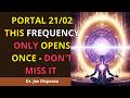 PORTAL FEBRUARY 21, 2026: THE FREQUENCY THAT OPENS IMMEDIATE PATHS | JOE DISPENZA.