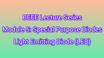 BEEE Lecture Series | Module 5: Special Purpose Diodes | Light Emitting Diode (LED)