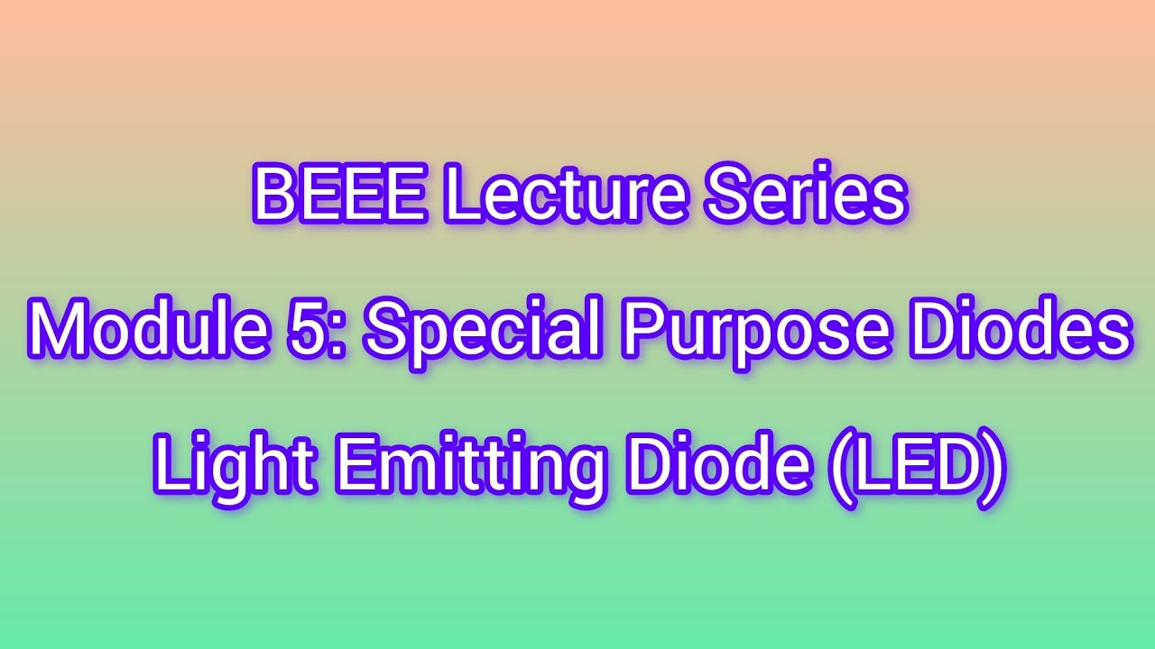 BEEE Lecture Series | Module 5: Special Purpose Diodes | Light Emitting ...