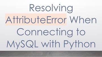 Resolving AttributeError When Connecting to MySQL with Python