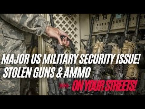 MAJOR US Military Security Issue   Millions Of Rounds Of Stolen Ammo & Guns Wind Up On YOUR Streets!