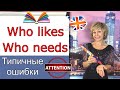 Who likes Who needs. Типичные ошибки. Английская грамматика