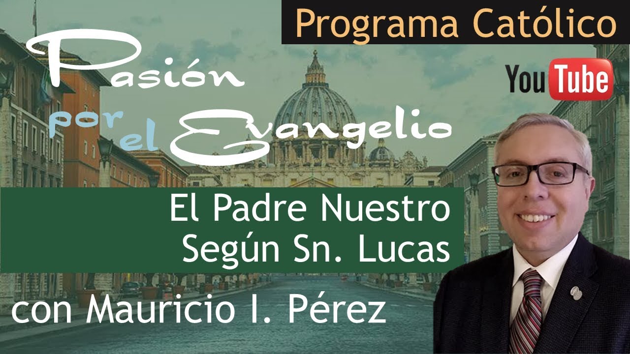 EL PADRE NUESTRO SEGÚN SAN LUCAS | Pasión por el Evangelio con Mauricio  Pérez  Ord. - YouTube