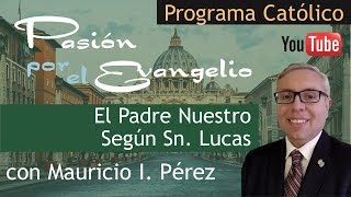 EL PADRE NUESTRO SEGÚN SAN LUCAS | Pasión por el Evangelio con Mauricio  Pérez  Ord. - YouTube