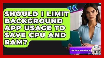 Should I Limit Background App Usage To Save CPU And RAM? - The Hardware Hub