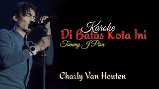 [Karoke] Di Batas Kota Ini (Tommy J Pisa) | Charly Setia Band