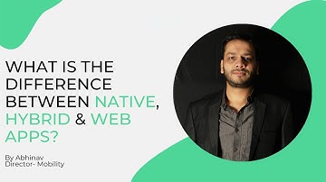 What Is The Difference Between Native, Hybrid & Web Apps?