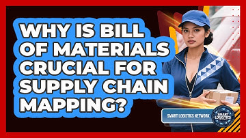 Why Is Bill Of Materials Crucial For Supply Chain Mapping? - Smart Logistics Network