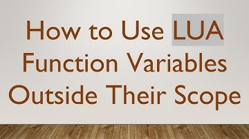 How to Use LUA Function Variables Outside Their Scope