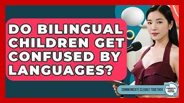 Do Bilingual Children Get Confused By Languages? - Communicate Clearly Together