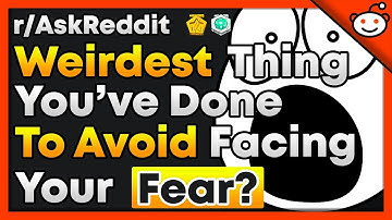 Weirdest Thing You Have Done To Avoid Facing Your Fear? - r/AskReddit Top Posts | Reddit Stories