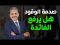 عاجل هل يرفع البنك المركزي الفائدة بعد صدمة الوقود وهل سيتم طرح شهادة جديدة