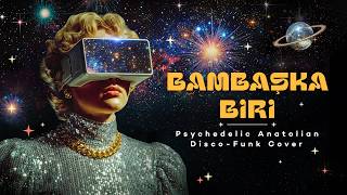 Bambaşka Biri Psychedelic Anatolian Disco - Funk Cover