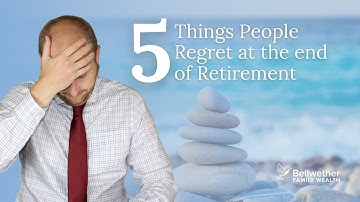 5 Things People Regret at the End of Retirement | Chris Jardine | Bellwether Family Wealth