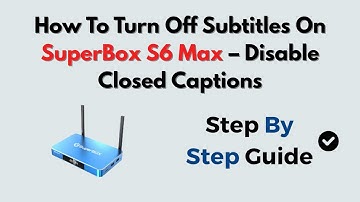 How To Turn Off Subtitles On SuperBox S6 Max – Disable Closed Captions