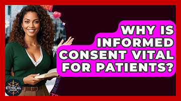 Why Is Informed Consent Vital For Patients? - The Ethical Compass