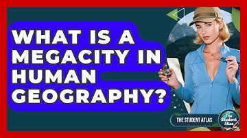 What Is A Megacity In Human Geography? - The Student Atlas