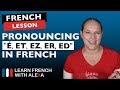 How to pronounce "É, ET, EZ, ER & ED"  in French