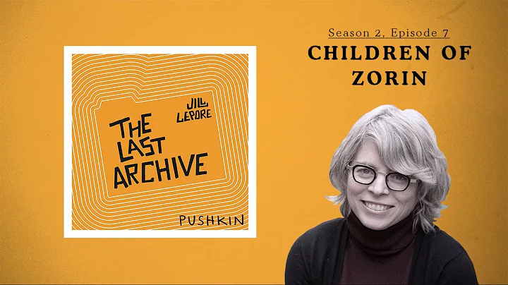 Children of Zorin | Jill Lepore | The Last Archive...