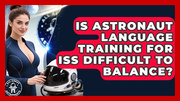 Is Astronaut Language Training For ISS Difficult To Balance? - All About Astronauts