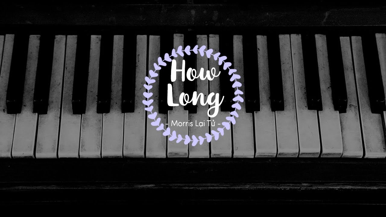 ♫ [Vietsub] How Long - Morris Lại Tử | How Long - Morris赖仔