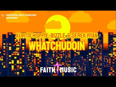 KURTIS HOPPIE BIZZLE DEREK RYAN - WHATCHUDOIN (FAITH IN MUSIC LYRIC VIDEO)