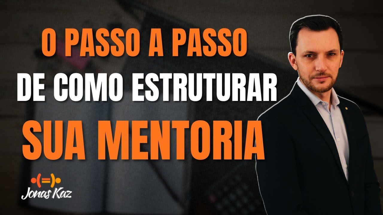 O passo a passo de como estruturar a sua Mentoria - Jonas Kaz